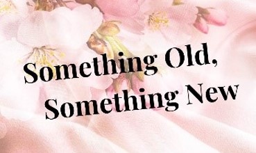 The words Something Old, Something New on top of a pink background of blurred flowers.